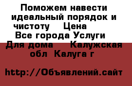 Поможем навести идеальный порядок и чистоту! › Цена ­ 100 - Все города Услуги » Для дома   . Калужская обл.,Калуга г.